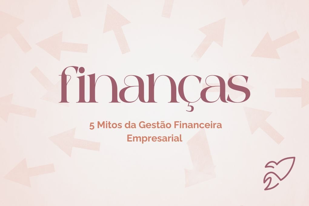 5 Mitos da Gestão Financeira Empresarial