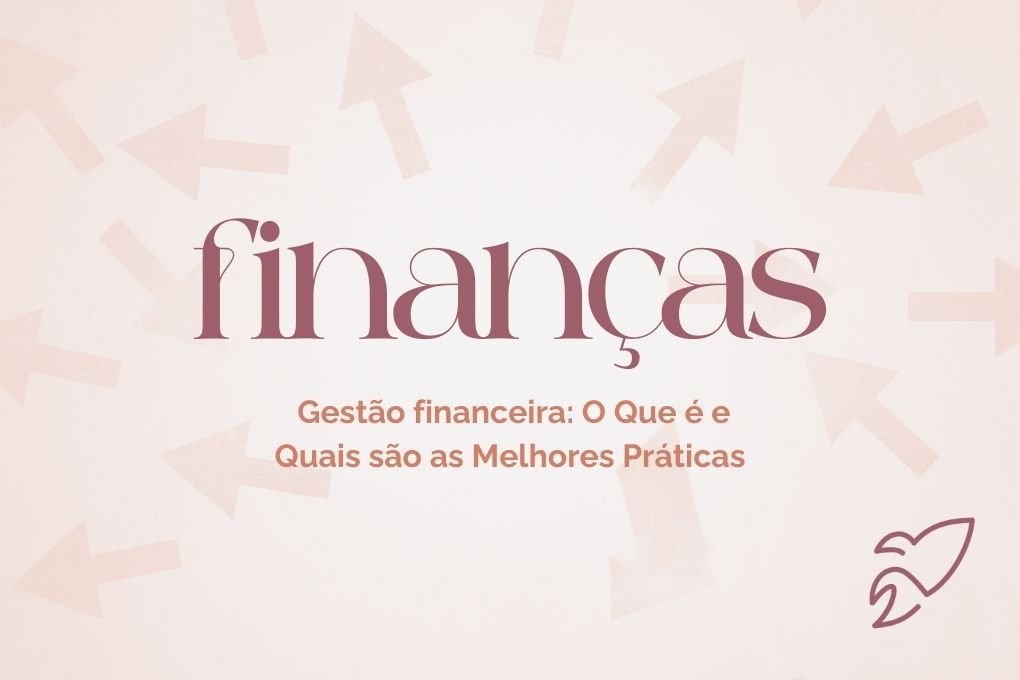 Gestão financeira: O Que é e Quais são as Melhores Práticas