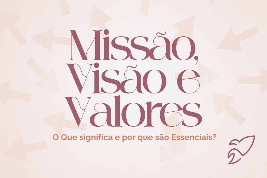 Missão, Visão e Valores da Empresa: O Que significa e Por que são Essenciais!