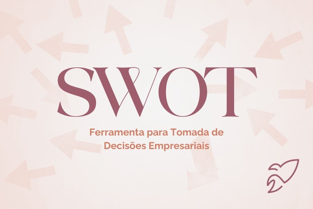 Análise SWOT: Ferramenta para Tomada de Decisões Empresariais