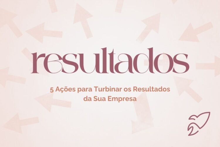 5 Ações para Turbinar os Resultados da Sua Empresa